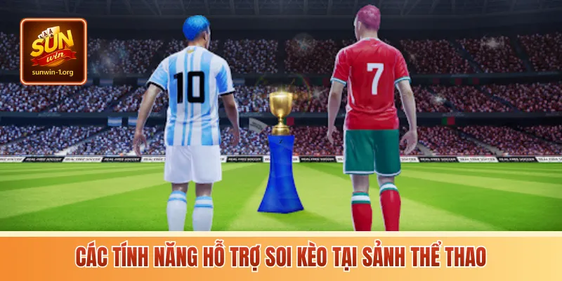 Các tính năng hỗ trợ soi kèo tại sảnh thể thao
