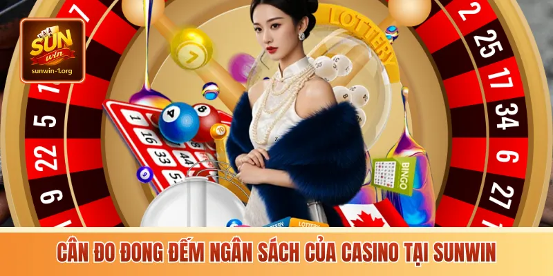 Cân đo đong đếm ngân sách của casino tại Sunwin