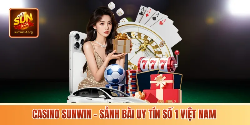 Casino Sunwin – Sảnh bài uy tín số 1 Việt nam