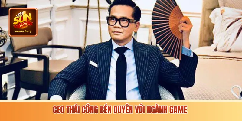 CEO Thái Công bén duyên với ngành game 