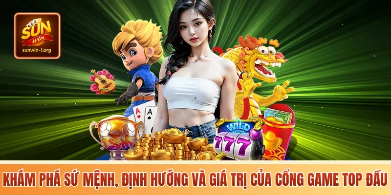 Khám phá sứ mệnh, định hướng và giá trị của cổng game top đầu