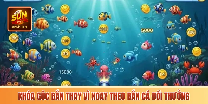 Khóa góc bắn thay vì xoay theo bắn cá đổi thưởng
