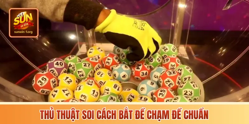 Thủ thuật soi cách bắt đề chạm đề chuẩn