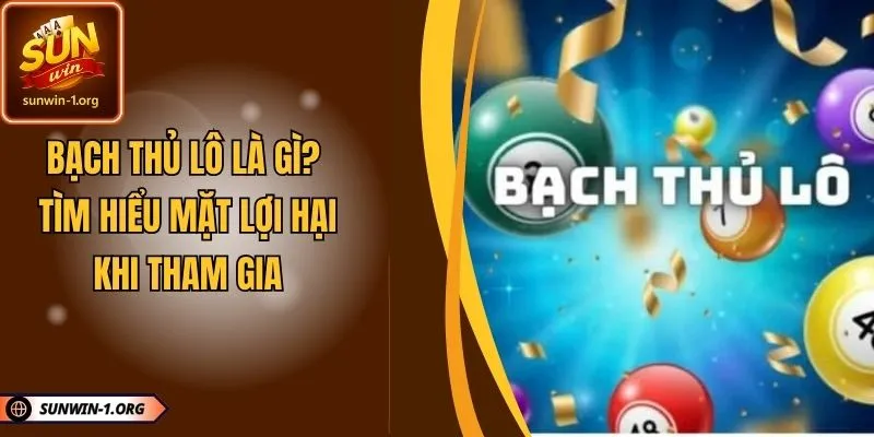 Bạch Thủ Lô Là Gì? Tìm Hiểu Mặt Lợi Hại Khi Tham Gia