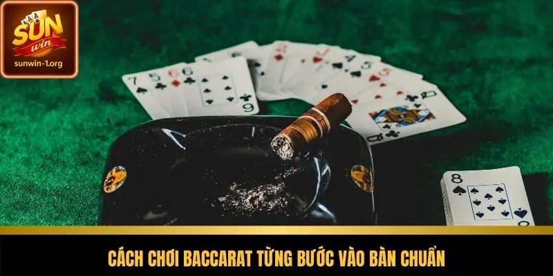 Cách chơi baccarat từng bước vào bàn chuẩn
