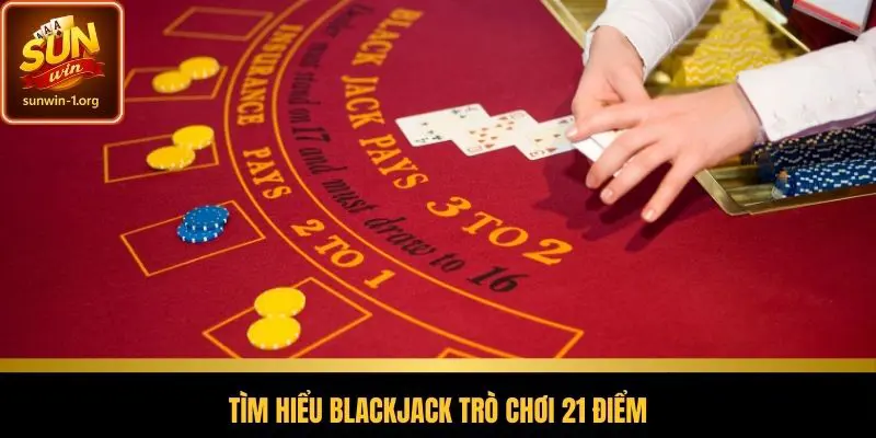 Tìm hiểu Blackjack trò chơi 21 điểm
