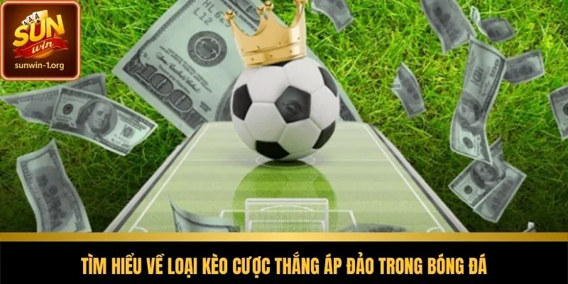 Khái niệm kèo cược thắng áp đảo trong cá độ bóng đá