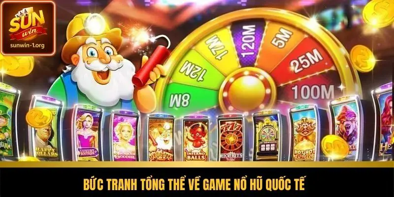 Bức tranh tổng thể về game nổ hũ quốc tế  
