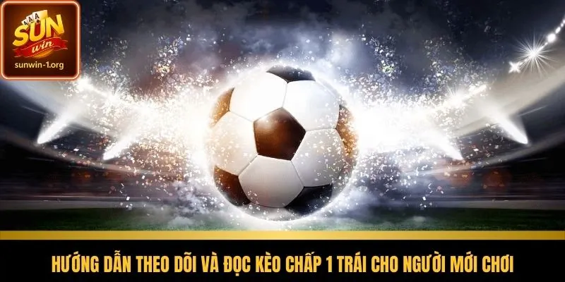 Cách đọc kèo chấp một trái cơ bản bạn nên biết