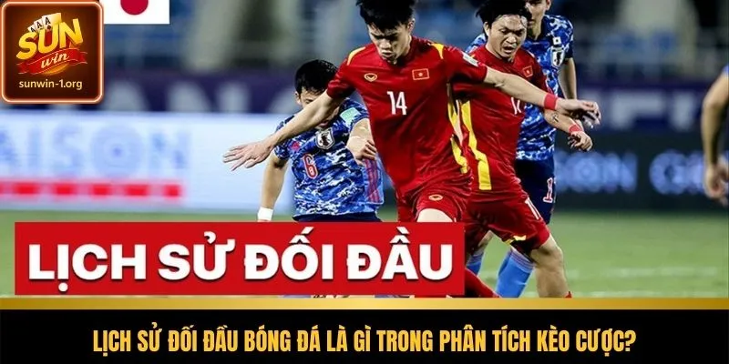 Tìm hiểu đôi nét về lịch sử đối đầu bóng đá