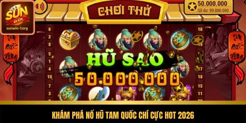 Khám phá nổ hũ Tam Quốc Chí cực hot 2026