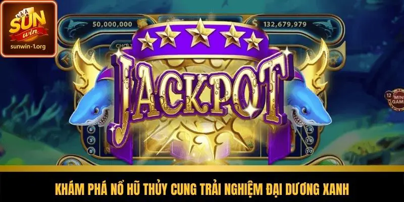 Khám phá nổ hũ thủy cung trải nghiệm đại dương xanh
