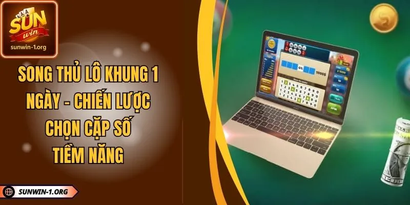 Song Thủ Lô Khung 1 Ngày – Chiến Lược Chọn Cặp Số Tiềm Năng