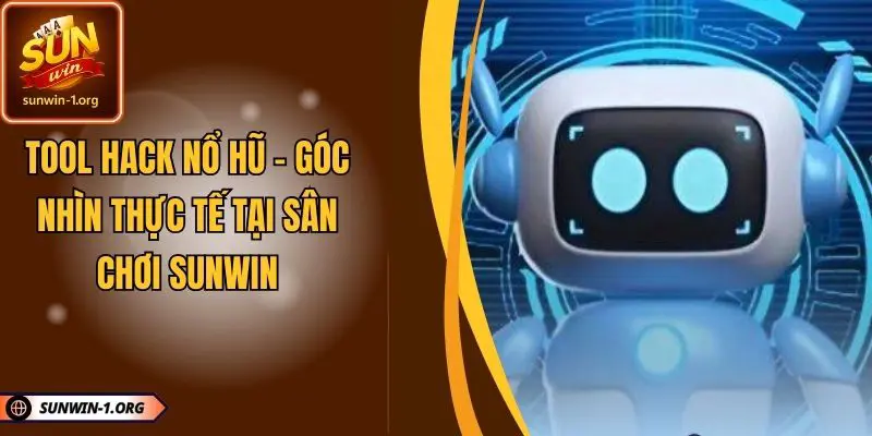 Tool Hack Nổ Hũ - Góc Nhìn Thực Tế Tại Sân Chơi SUNWIN