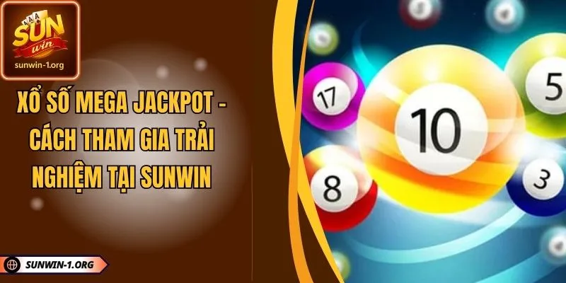Xổ Số Mega Jackpot - Cách Tham Gia Trải Nghiệm Tại SUNWIN
